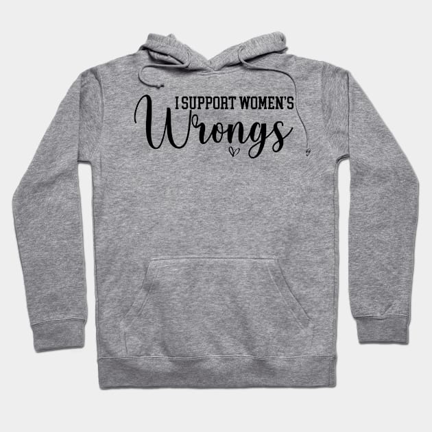 I Support Women's Wrongs Funny Feminist Hoodie by printalpha-art
